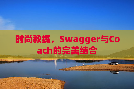 时尚教练，Swagger与Coach的完美结合
