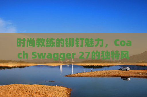 时尚教练的铆钉魅力，Coach Swagger 27的独特风采